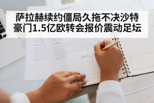 萨拉赫续约僵局久拖不决沙特豪门1.5亿欧转会报价震动足坛
